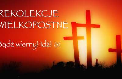 A mury runą…- rekolekcje wielkopostne (3)