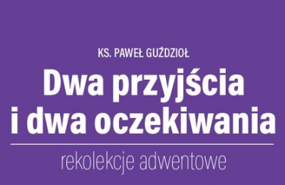 Dwa przyjścia  i dwa oczekiwania - rekolekcje adwentowe